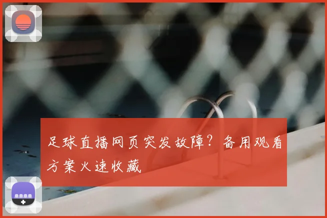 足球直播网页突发故障？备用观看方案火速收藏