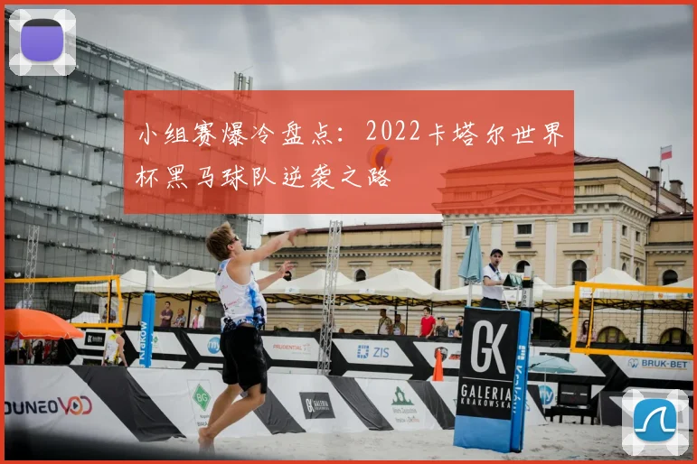 小组赛爆冷盘点：2022卡塔尔世界杯黑马球队逆袭之路